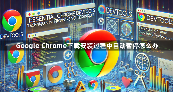 Google Chrome下载安装过程中自动暂停怎么办1