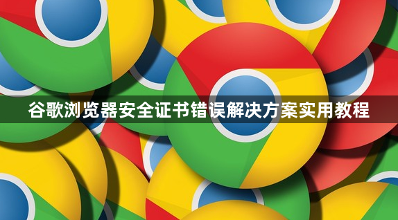 谷歌浏览器安全证书错误解决方案实用教程1