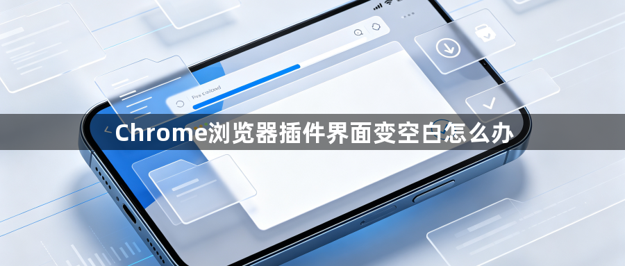 Chrome浏览器插件界面变空白怎么办1