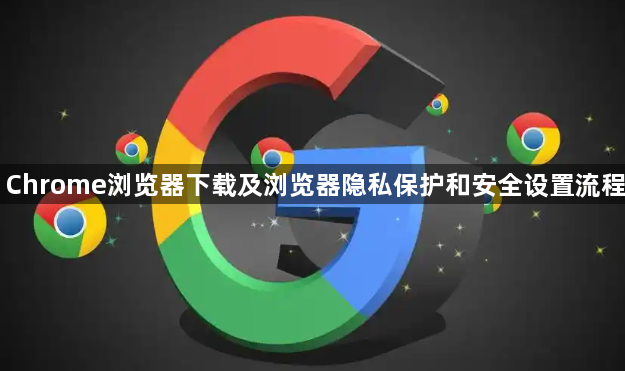 Chrome浏览器下载及浏览器隐私保护和安全设置流程1