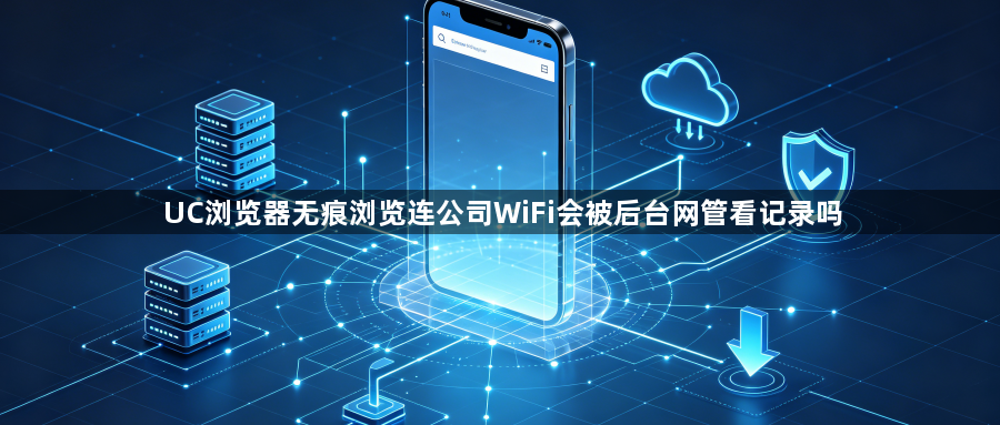UC浏览器无痕浏览连公司WiFi会被后台网管看记录吗1