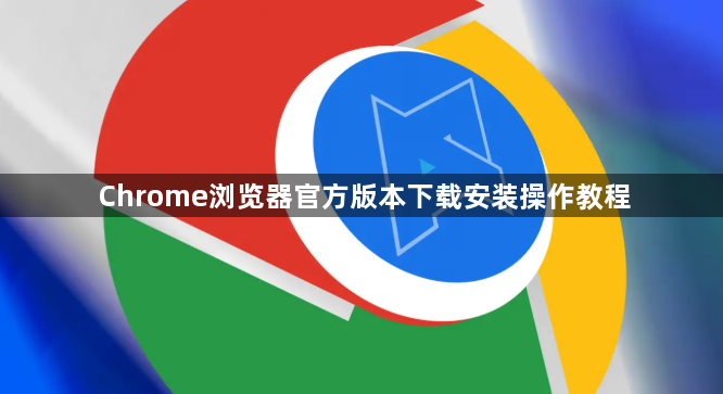 Chrome浏览器官方版本下载安装操作教程1