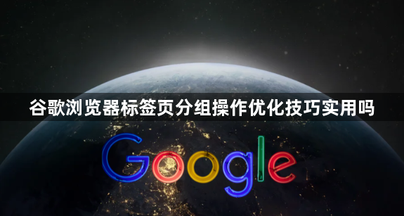 谷歌浏览器标签页分组操作优化技巧实用吗1