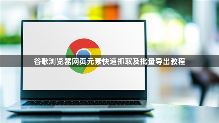 谷歌浏览器网页元素快速抓取及批量导出教程1