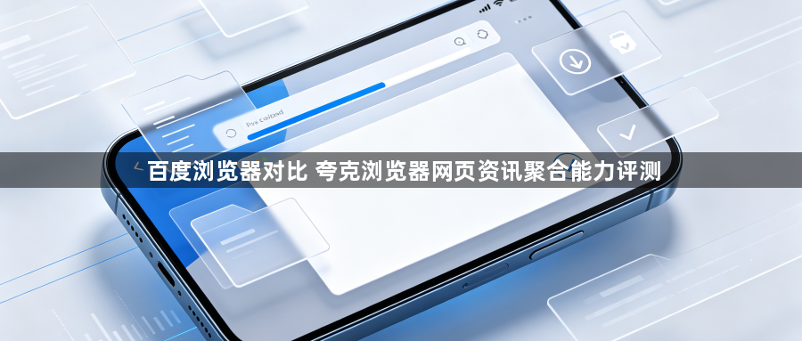 百度浏览器对比 夸克浏览器网页资讯聚合能力评测1