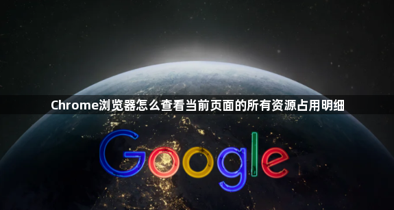 Chrome浏览器怎么查看当前页面的所有资源占用明细1
