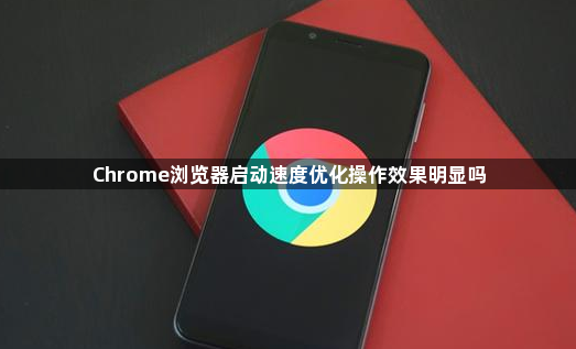 Chrome浏览器启动速度优化操作效果明显吗1