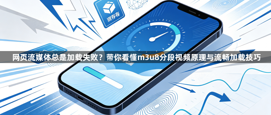 网页流媒体总是加载失败？带你看懂m3u8分段视频原理与流畅加载技巧1
