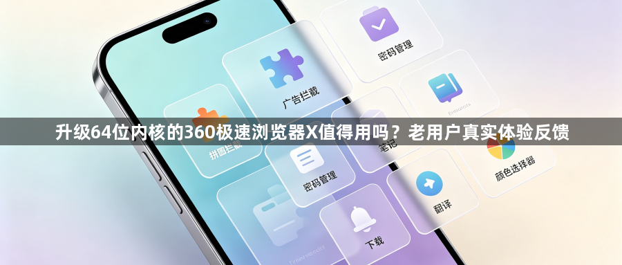 升级64位内核的360极速浏览器X值得用吗?老用户真实体验反馈1